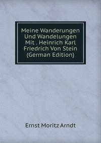 Meine Wanderungen Und Wandelungen Mit . Heinrich Karl Friedrich Von Stein (German Edition)
