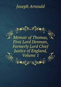Memoir of Thomas, First Lord Denman, Formerly Lord Chief Justice of England, Volume 1