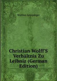 Christian Wolff'S Verh?ltnis Zu Leibniz (German Edition)