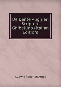 De Dante Alighieri Scriptore Ghibellino (Italian Edition)