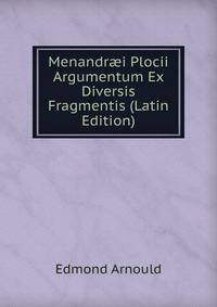Menandr?i Plocii Argumentum Ex Diversis Fragmentis (Latin Edition)