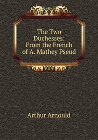 The Two Duchesses: From the French of A. Mathey Pseud.