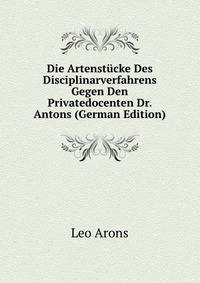 Die Artenstucke Des Disciplinarverfahrens Gegen Den Privatedocenten Dr. Antons (German Edition)