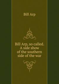 Bill Arp, so called. A side show of the southern side of the war