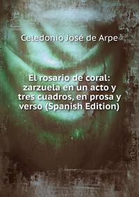 El rosario de coral: zarzuela en un acto y tres cuadros, en prosa y verso (Spanish Edition)