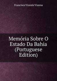 Memoria Sobre O Estado Da Bahia (Portuguese Edition)