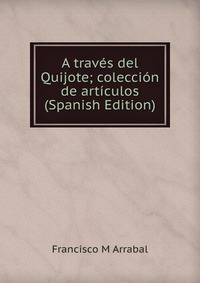 A traves del Quijote; coleccion de articulos (Spanish Edition)