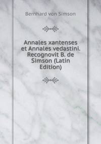 Annales xantenses et Annales vedastini. Recognovit B. de Simson (Latin Edition)