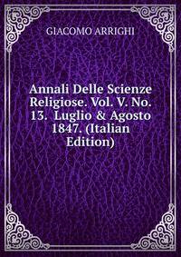 Annali Delle Scienze Religiose. Vol. V. No. 13. Luglio &amp; Agosto 1847. (Italian Edition)