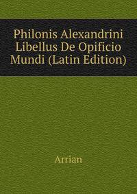 Philonis Alexandrini Libellus De Opificio Mundi (Latin Edition)