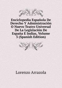 Enciclopedia Espanola De Derecho Y Administracion O Nuevo Teatro Universal De La Legislacion De Espana E Indias, Volume 3 (Spanish Edition)