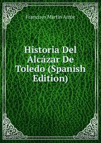 Historia Del Alcazar De Toledo (Spanish Edition)