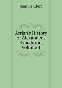 Arrian's History of Alexander's Expedition, Volume 1