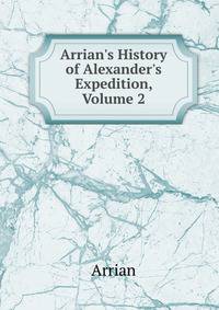 Arrian's History of Alexander's Expedition, Volume 2