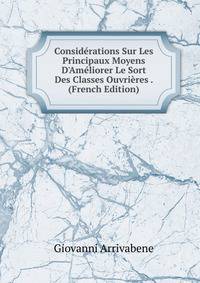 Consid?rations Sur Les Principaux Moyens D'Am?liorer Le Sort Des Classes Ouvri?res . (French Edition)