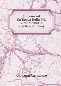 Intorno Ad Un'Epoca Della Mia Vita: Memorie. (Italian Edition)
