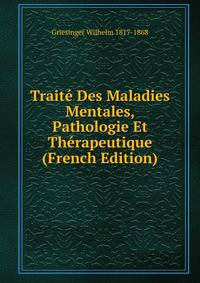 Traite Des Maladies Mentales, Pathologie Et Therapeutique (French Edition)