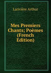 Mes Premiers Chants; Poemes (French Edition)