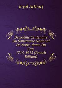 Deuxieme Centenaire Du Sanctuaire National De Notre-dame Du Cap, 1715-1915 (French Edition)