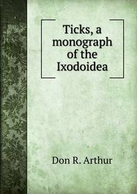 Ticks, a monograph of the Ixodoidea