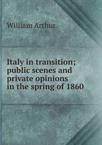 Italy in transition; public scenes and private opinions in the spring of 1860
