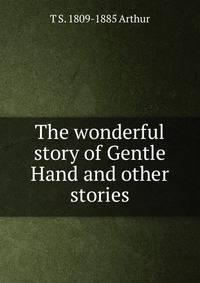The wonderful story of Gentle Hand and other stories