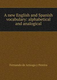A new English and Spanish vocabulary: alphabetical and analogical