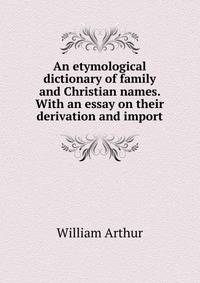 christian derivation dictionary essay etymological family import name their An etymological dictionary of family and christian names with an essay on their derivation and import: amazones: william arthur: libros en idiomas extranjeros. christian derivation dictionary essay etymological family import name their An etymological dictionary of family and christian names with an essay on their derivation and import: amazones: william arthur: libros en idiomas extranjeros.