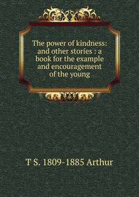 The power of kindness: and other stories : a book for the example and encouragement of the young
