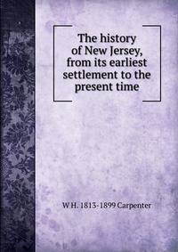 The history of New Jersey, from its earliest settlement to the present time