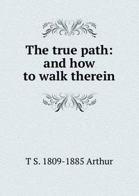 The true path: and how to walk therein