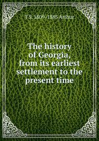 The history of Georgia, from its earliest settlement to the present time