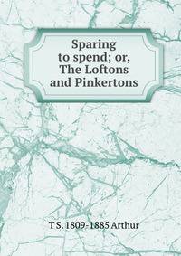 Sparing to spend; or, The Loftons and Pinkertons