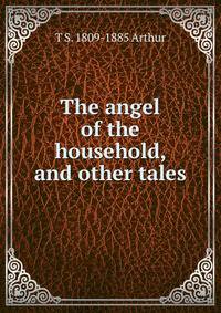 The angel of the household, and other tales