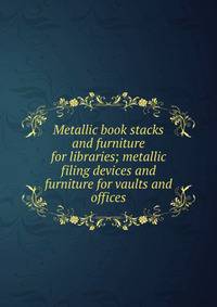 Metallic book stacks and furniture for libraries; metallic filing devices and furniture for vaults and offices