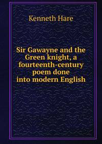 Sir Gawayne and the Green knight, a fourteenth-century poem done into modern English