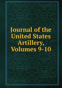 Journal of the United States Artillery, Volumes 9-10