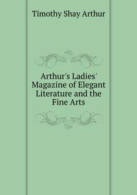 Arthur's Ladies' Magazine of Elegant Literature and the Fine Arts
