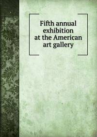 Fifth annual exhibition at the American art gallery