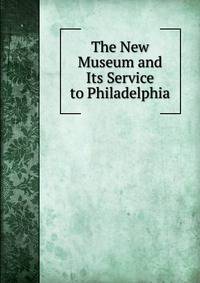 The New Museum and Its Service to Philadelphia