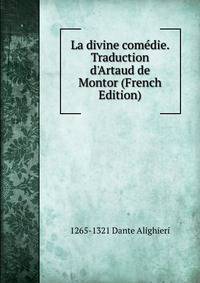 La divine com?die. Traduction d'Artaud de Montor (French Edition)