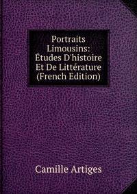 Portraits Limousins: ?tudes D'histoire Et De Litt?rature (French Edition)