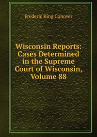 Wisconsin Reports: Cases Determined in the Supreme Court of Wisconsin, Volume 88