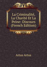 La Criminalite, La Charite Et La Peine: Discours (French Edition)
