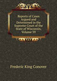 Reports of Cases Argued and Determined in the Supreme Court of the State of Wisconsin, Volume 39