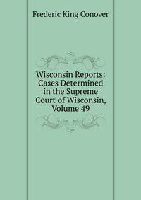 Wisconsin Reports: Cases Determined in the Supreme Court of Wisconsin, Volume 49