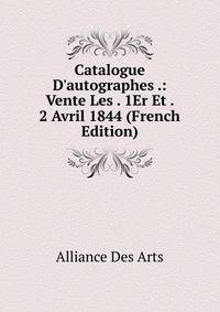 Catalogue D'autographes .: Vente Les . 1Er Et . 2 Avril 1844 (French Edition)