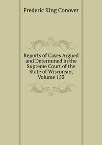 Reports of Cases Argued and Determined in the Supreme Court of the State of Wisconsin, Volume 153