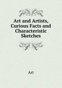 Art and Artists, Curious Facts and Characteristic Sketches