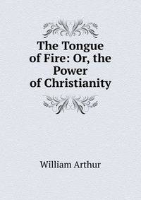 The Tongue of Fire: Or, the Power of Christianity